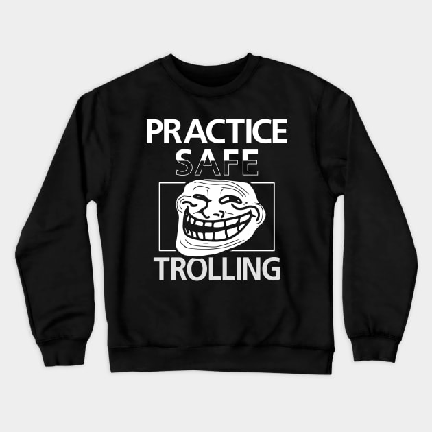 Practice Safe Trolling Funny April Fools Meme Crewneck Sweatshirt by BoggsNicolas